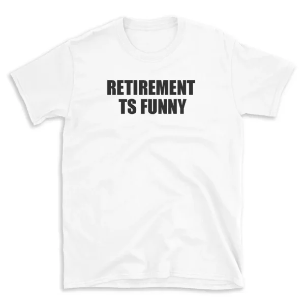 RETIREMENT TS FUNNY - White T-shirt for Men and Women - Black Quote Text Design - Soft Cotton Graphic Tee - Comfortable Unisex T-Shirt