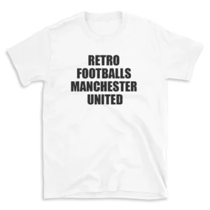 RETRO FOOTBALLS MANCHESTER UNITED - White T-shirt for Men and Women - Black Quote Text Design - Soft Cotton Graphic Tee - Comfortable Unisex T-Shirt