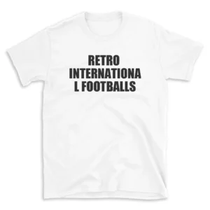 RETRO INTERNATIONAL FOOTBALLS - White T-shirt for Men and Women - Black Quote Text Design - Soft Cotton Graphic Tee - Comfortable Unisex T-Shirt