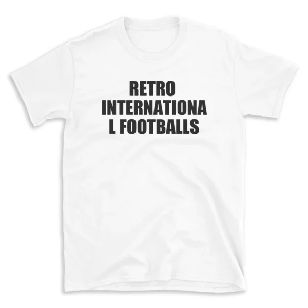 RETRO INTERNATIONAL FOOTBALLS - White T-shirt for Men and Women - Black Quote Text Design - Soft Cotton Graphic Tee - Comfortable Unisex T-Shirt