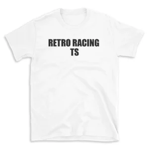 RETRO RACING TS - White T-shirt for Men and Women - Black Quote Text Design - Soft Cotton Graphic Tee - Comfortable Unisex T-Shirt