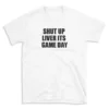 SHUT UP LIVER ITS GAME DAY - White T-shirt for Men and Women - Black Quote Text Design - Soft Cotton Graphic Tee - Comfortable Unisex T-Shirt