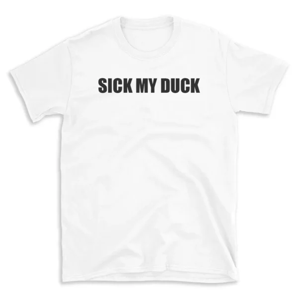 SICK MY DUCK - White T-shirt for Men and Women - Black Quote Text Design - Soft Cotton Graphic Tee - Comfortable Unisex T-Shirt