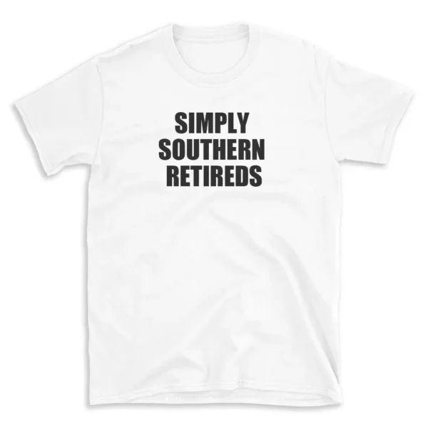 SIMPLY SOUTHERN RETIREDS - White T-shirt for Men and Women - Black Quote Text Design - Soft Cotton Graphic Tee - Comfortable Unisex T-Shirt