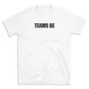 TEAMS BE - White T-shirt for Men and Women - Black Quote Text Design - Soft Cotton Graphic Tee - Comfortable Unisex T-Shirt