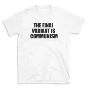 THE FINAL VARIANT IS COMMUNISM - White T-shirt for Men and Women - Black Quote Text Design - Soft Cotton Graphic Tee - Comfortable Unisex T-Shirt