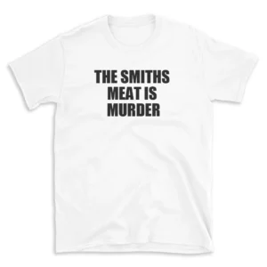 THE SMITHS MEAT IS MURDER - White T-shirt for Men and Women - Black Quote Text Design - Soft Cotton Graphic Tee - Comfortable Unisex T-Shirt