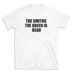 THE SMITHS THE QUEEN IS DEAD - White T-shirt for Men and Women - Black Quote Text Design - Soft Cotton Graphic Tee - Comfortable Unisex T-Shirt