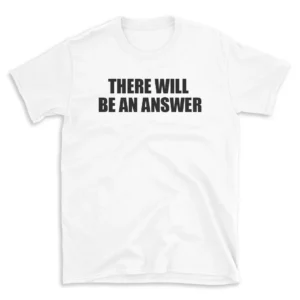 THERE WILL BE AN ANSWER - White T-shirt for Men and Women - Black Quote Text Design - Soft Cotton Graphic Tee - Comfortable Unisex T-Shirt