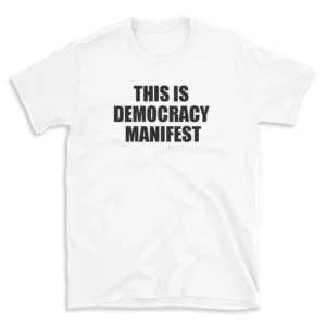 THIS IS DEMOCRACY MANIFEST - White T-shirt for Men and Women - Black Quote Text Design - Soft Cotton Graphic Tee - Comfortable Unisex T-Shirt