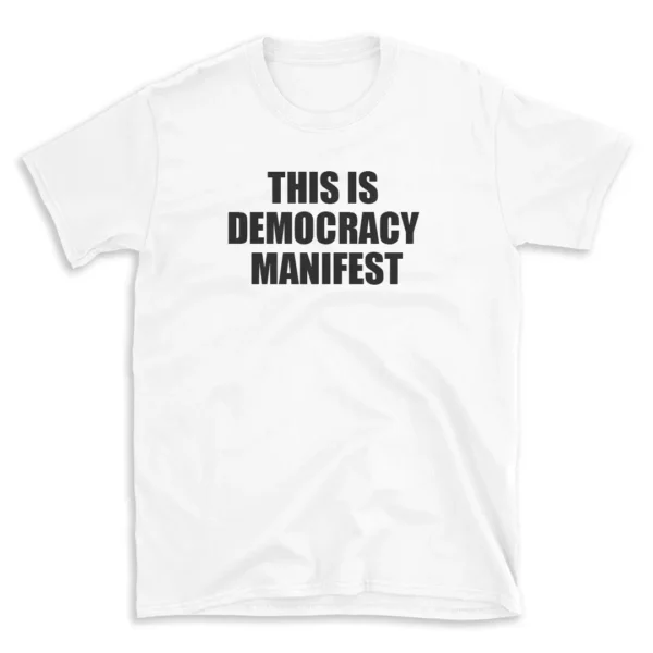 THIS IS DEMOCRACY MANIFEST - White T-shirt for Men and Women - Black Quote Text Design - Soft Cotton Graphic Tee - Comfortable Unisex T-Shirt