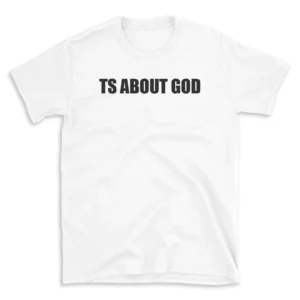 TS ABOUT GOD - White T-shirt for Men and Women - Black Quote Text Design - Soft Cotton Graphic Tee - Comfortable Unisex T-Shirt