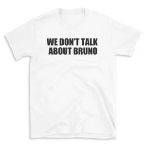 WE DON'T TALK ABOUT BRUNO - White T-shirt for Men and Women - Black Quote Text Design - Soft Cotton Graphic Tee - Comfortable Unisex T-Shirt