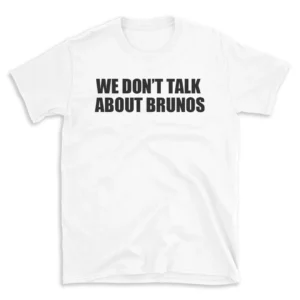 WE DON'T TALK ABOUT BRUNOS - White T-shirt for Men and Women - Black Quote Text Design - Soft Cotton Graphic Tee - Comfortable Unisex T-Shirt