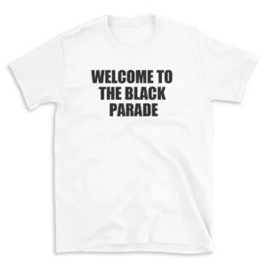 WELCOME TO THE BLACK PARADE - White T-shirt for Men and Women - Black Quote Text Design - Soft Cotton Graphic Tee - Comfortable Unisex T-Shirt