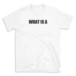 WHAT IS A - White T-shirt for Men and Women - Black Quote Text Design - Soft Cotton Graphic Tee - Comfortable Unisex T-Shirt