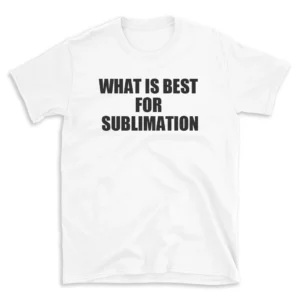 WHAT IS BEST FOR SUBLIMATION - White T-shirt for Men and Women - Black Quote Text Design - Soft Cotton Graphic Tee - Comfortable Unisex T-Shirt