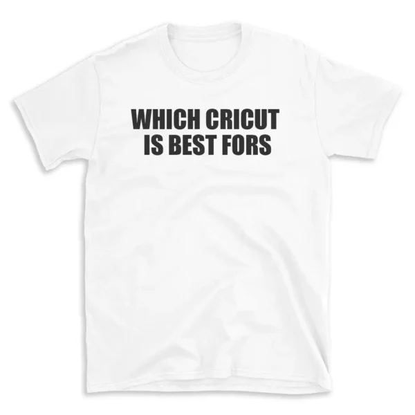 WHICH CRICUT IS BEST FORS - White T-shirt for Men and Women - Black Quote Text Design - Soft Cotton Graphic Tee - Comfortable Unisex T-Shirt