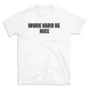 WORK HARD BE NICE - White T-shirt for Men and Women - Black Quote Text Design - Soft Cotton Graphic Tee - Comfortable Unisex T-Shirt