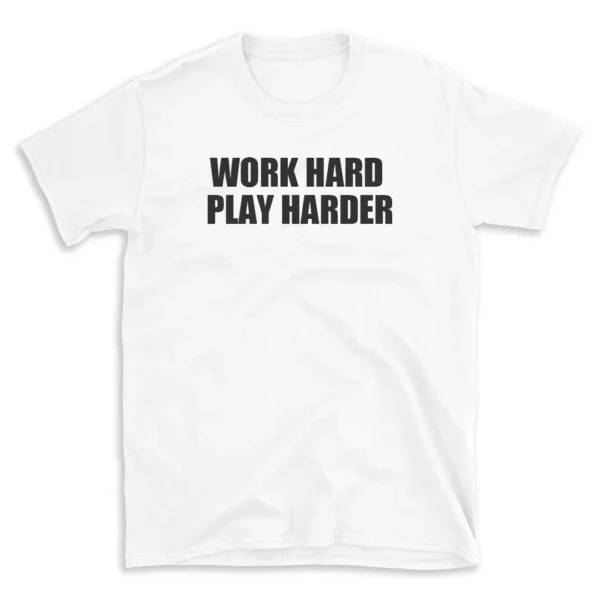 WORK HARD PLAY HARDER - White T-shirt for Men and Women - Black Quote Text Design - Soft Cotton Graphic Tee - Comfortable Unisex T-Shirt