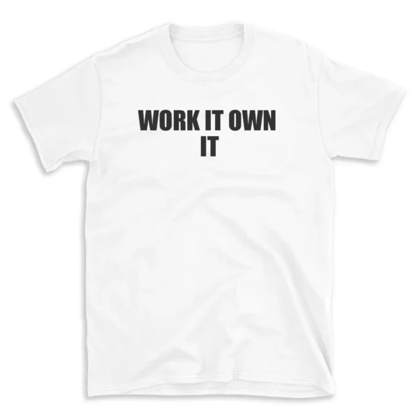 WORK IT OWN IT - White T-shirt for Men and Women - Black Quote Text Design - Soft Cotton Graphic Tee - Comfortable Unisex T-Shirt