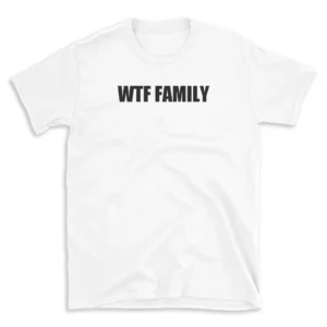 WTF FAMILY - White T-shirt for Men and Women - Black Quote Text Design - Soft Cotton Graphic Tee - Comfortable Unisex T-Shirt