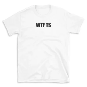 WTF TS - White T-shirt for Men and Women - Black Quote Text Design - Soft Cotton Graphic Tee - Comfortable Unisex T-Shirt