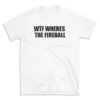 WTF WHERES THE FIREBALL - White T-shirt for Men and Women - Black Quote Text Design - Soft Cotton Graphic Tee - Comfortable Unisex T-Shirt