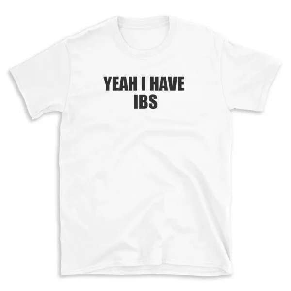 YEAH I HAVE IBS - White T-shirt for Men and Women - Black Quote Text Design - Soft Cotton Graphic Tee - Comfortable Unisex T-Shirt