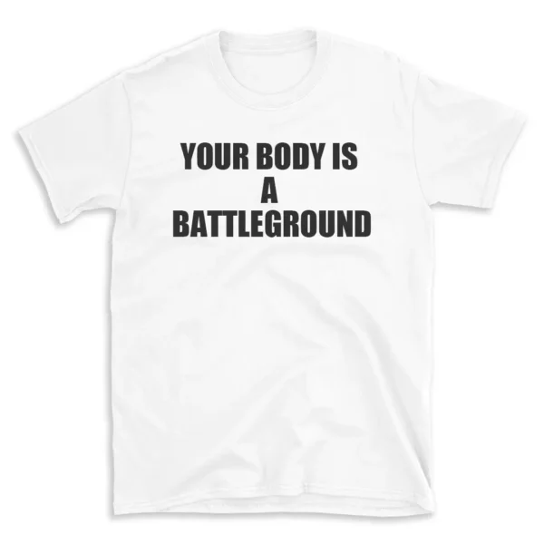 YOUR BODY IS A BATTLEGROUND - White T-shirt for Men and Women - Black Quote Text Design - Soft Cotton Graphic Tee - Comfortable Unisex T-Shirt