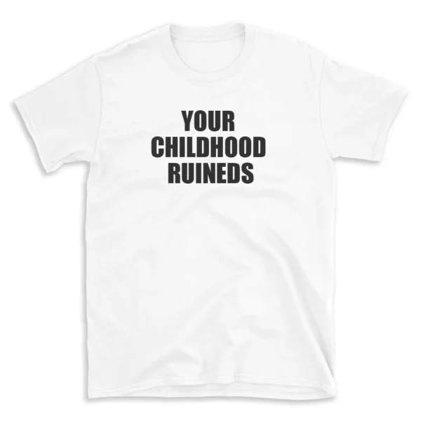 YOUR CHILDHOOD RUINEDS - White T-shirt for Men and Women - Black Quote Text Design - Soft Cotton Graphic Tee - Comfortable Unisex T-Shirt