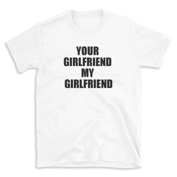 YOUR GIRLFRIEND MY GIRLFRIEND - White T-shirt for Men and Women - Black Quote Text Design - Soft Cotton Graphic Tee - Comfortable Unisex T-Shirt