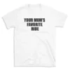 YOUR MOM'S FAVORITE RIDE - White T-shirt for Men and Women - Black Quote Text Design - Soft Cotton Graphic Tee - Comfortable Unisex T-Shirt