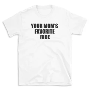 YOUR MOM'S FAVORITE RIDE - White T-shirt for Men and Women - Black Quote Text Design - Soft Cotton Graphic Tee - Comfortable Unisex T-Shirt