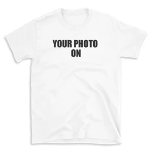 YOUR PHOTO ON - White T-shirt for Men and Women - Black Quote Text Design - Soft Cotton Graphic Tee - Comfortable Unisex T-Shirt