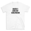 ZAZZLE I LOVE MY GIRLFRIEND - White T-shirt for Men and Women - Black Quote Text Design - Soft Cotton Graphic Tee - Comfortable Unisex T-Shirt