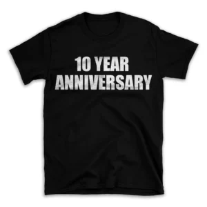 10 YEAR ANNIVERSARY- Black T-shirt for Men and Women - White Quote Text Design - Soft Cotton Graphic Tee - Comfortable Unisex T-Shirt