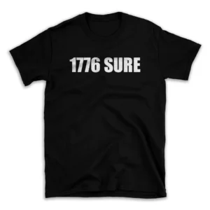 1776 SURE- Black T-shirt for Men and Women - White Quote Text Design - Soft Cotton Graphic Tee - Comfortable Unisex T-Shirt