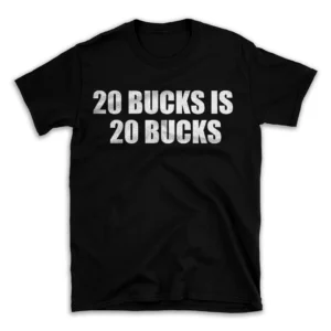 20 BUCKS IS 20 BUCKS- Black T-shirt for Men and Women - White Quote Text Design - Soft Cotton Graphic Tee - Comfortable Unisex T-Shirt