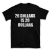 20 DOLLARS IS 20 DOLLARS- Black T-shirt for Men and Women - White Quote Text Design - Soft Cotton Graphic Tee - Comfortable Unisex T-Shirt