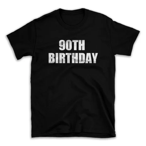 90TH BIRTHDAY- Black T-shirt for Men and Women - White Quote Text Design - Soft Cotton Graphic Tee - Comfortable Unisex T-Shirt