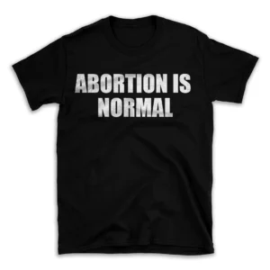 ABORTION IS NORMAL- Black T-shirt for Men and Women - White Quote Text Design - Soft Cotton Graphic Tee - Comfortable Unisex T-Shirt