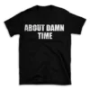 ABOUT DAMN TIME- Black T-shirt for Men and Women - White Quote Text Design - Soft Cotton Graphic Tee - Comfortable Unisex T-Shirt