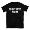 ABOUT LAST NIGHT- Black T-shirt for Men and Women - White Quote Text Design - Soft Cotton Graphic Tee - Comfortable Unisex T-Shirt