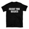 ABOUT YOU BASICS- Black T-shirt for Men and Women - White Quote Text Design - Soft Cotton Graphic Tee - Comfortable Unisex T-Shirt