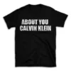 ABOUT YOU CALVIN KLEIN- Black T-shirt for Men and Women - White Quote Text Design - Soft Cotton Graphic Tee - Comfortable Unisex T-Shirt