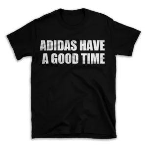 ADIDAS HAVE A GOOD TIME- Black T-shirt for Men and Women - White Quote Text Design - Soft Cotton Graphic Tee - Comfortable Unisex T-Shirt