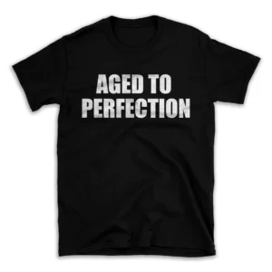 AGED TO PERFECTION- Black T-shirt for Men and Women - White Quote Text Design - Soft Cotton Graphic Tee - Comfortable Unisex T-Shirt