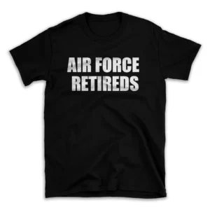 AIR FORCE RETIREDS- Black T-shirt for Men and Women - White Quote Text Design - Soft Cotton Graphic Tee - Comfortable Unisex T-Shirt