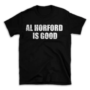 AL HORFORD IS GOOD- Black T-shirt for Men and Women - White Quote Text Design - Soft Cotton Graphic Tee - Comfortable Unisex T-Shirt